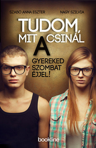 Nagy Szilvia, Szabó Anna Eszter: Tudom, mit csinál a gyereked szombat éjjel!