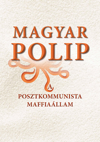 Magyar Bálint (szerk.): Magyar polip - A posztkommunista maffiaállam