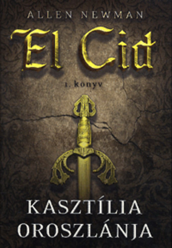 Allen Newman: Kasztília oroszlánja - El Cid 1. könyv