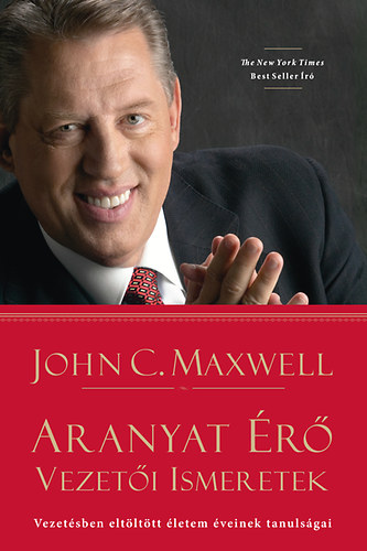 John C. Maxwell: Aranyat érő vezetői ismeretek