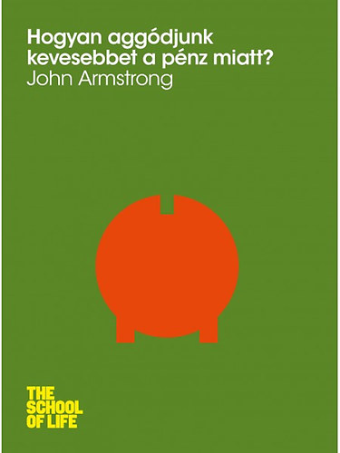 Armstrong, John: Hogyan aggódjunk kevesebbet a pénz miatt?