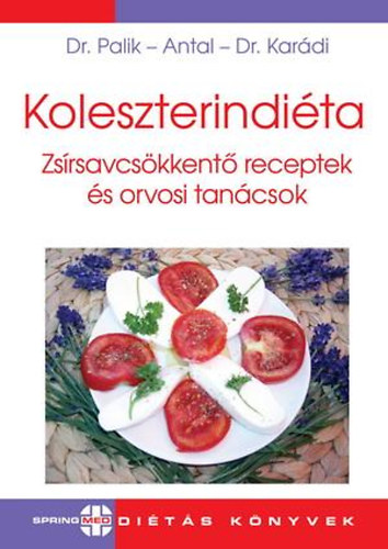 Dr. Palik Éva; Antal Emese; Dr. Karádi István: Koleszterindiéta - Zsírsavcsökkentő receptek és orvosi tanácsok