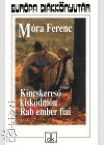 Móra Ferenc: Kincskereső kisködmön - Rab ember fiai