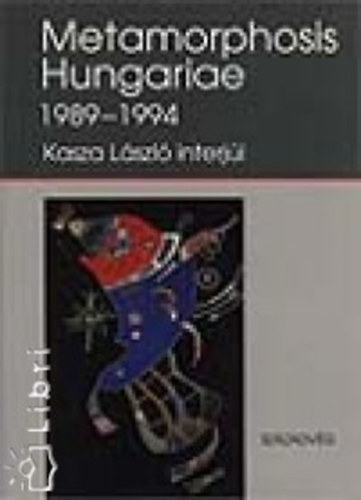 Kasza László: Metamorphosis Hungariae 1989-1994 - Kasza László interjúi