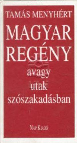 Tamás Menyhért: Magyar regény avagy utak szószakadásban