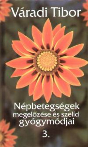 Váradi Tibor: Népbetegségek megelőzése és szelíd gyógymódjai 3.