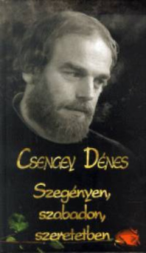 Csengey Dénes: Szegényen, szabadon, szeretetben