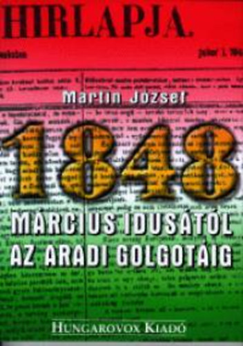 Martin József: 1848 március idusától az aradi Golgotáig