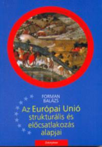 Forman Balázs: Az Európai Unió strukturális és előcsatlakozási alapjai