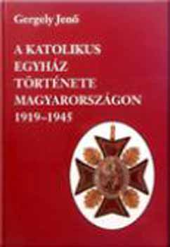Gergely Jenő: A katolikus egyház története Magyarországon 1914-1945