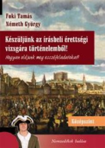 Foki Tamás; Németh György: Készüljünk az írásbeli érettségi vizsgára történelemből! - Középszint