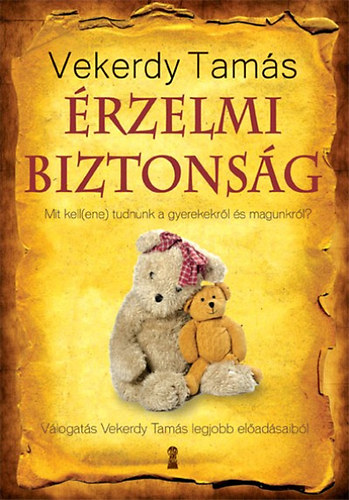 Vekerdy Tamás: Érzelmi biztonság - Mit kell(ene) tudnunk a gyerekekről és magunkról?