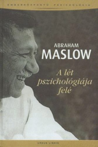 Abraham Maslow: A lét pszichológiája felé