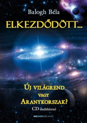 Balogh Béla: Elkezdődött... ÚJ VILÁGREND VAGY ARANYKORSZAK?