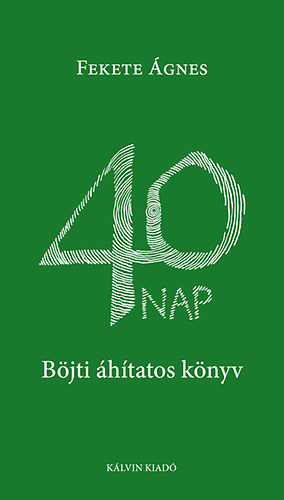 Fekete Ágnes: 40 nap - Böjti áhítatos könyv