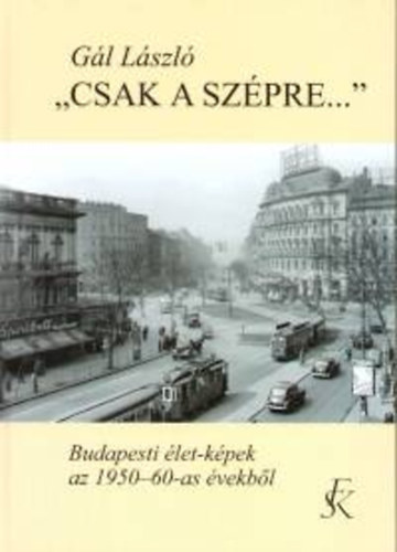 Gál László: 'Csak a szépre...' - Budapesti élet-képek az 1950-60-as évekből