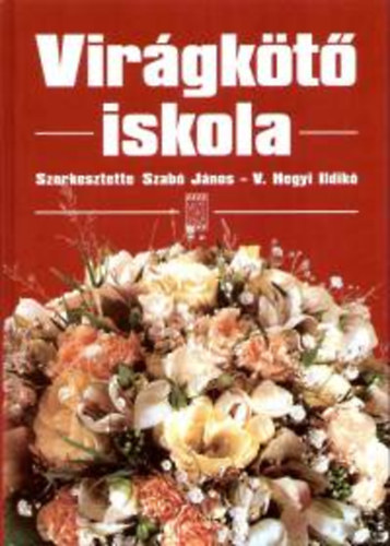 V. Hegyi Ildikó (szerk.), Szabó János (szerk.): Virágkötő iskola