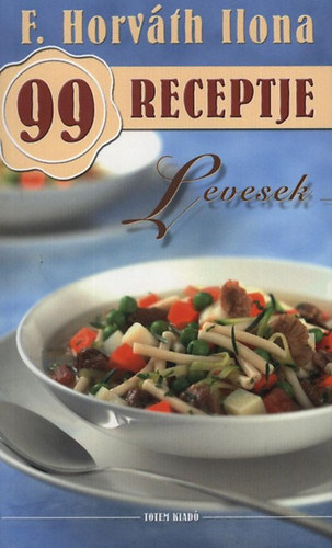 F. Horváth Ilona: Levesek - F. Horváth Ilona 99 receptje 2.