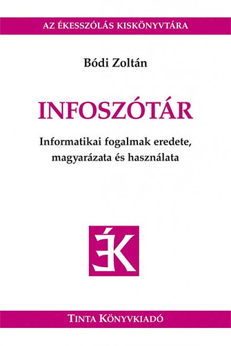 Bódi Zoltán: Infoszótár - Informatikai fogalmak eredete, magyarázata és használata