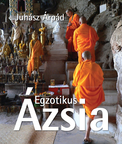 Juhász Árpád: Egzotikus Ázsia