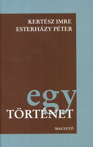 Kertész Imre; Esterházy Péter: Egy történet