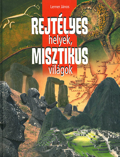 Lerner János: Rejtélyes helyek, misztikus világok