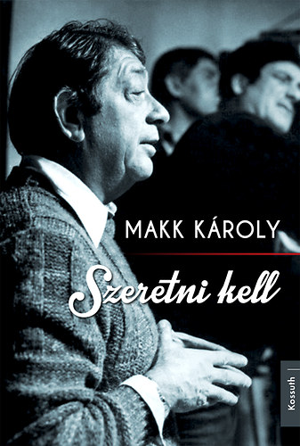 Makk Károly: Szeretni kell