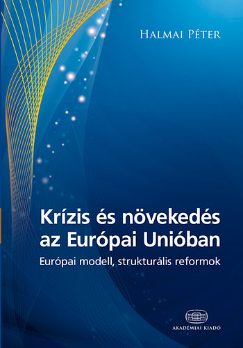 Halmai Péter: Krízis és növekedés az Európai Unióban - Európai modell, strukturális reformok