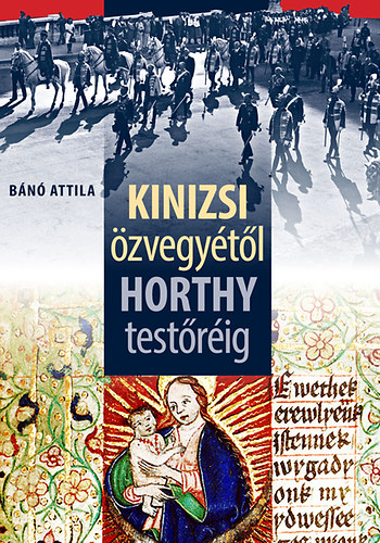 Bánó Attila: Kinizsi özvegyétől Horthy testőréig