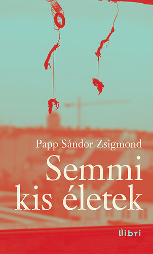 Papp Sándor Zsigmond: Semmi kis életek