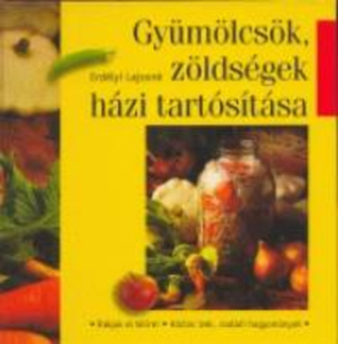 Erdélyi Lajosné: Gyümölcsök, zöldségek házi tartósítása