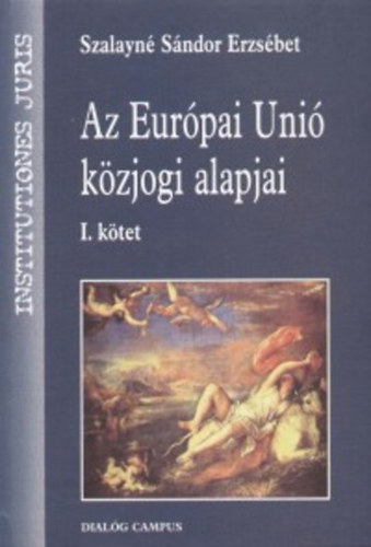 Szalayné Sándor Erzsébet: Az Európai Unió közjogi alapjai I.