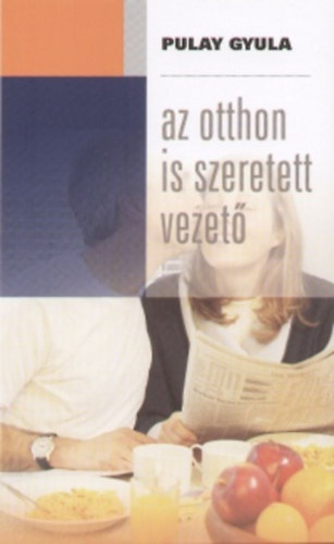 Pulay Gyula: Az otthon is szeretett vezető