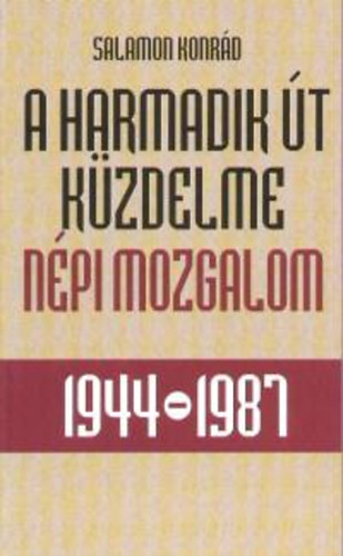 Salamon Konrád: A harmadik út küzdelme - Népi mozgalom 1944-1987