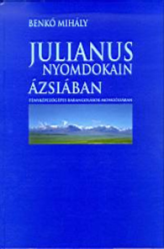 Benkő Mihály: Julianus nyomdokain Ázsiában