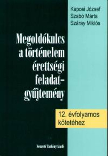 Kaposi József; Szabó Márta: Megoldókulcs a történelem érettségi fgy. 12. évfolyamos kötetéhez