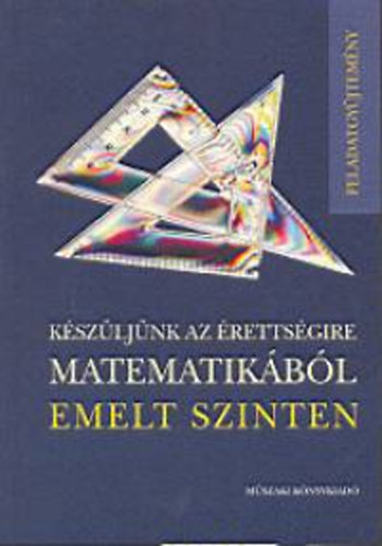 Bárd-Frigyesi-Lukács-Major: Készüljünk az érettségire matematikából emelt szinten - Feladatgyűjtemény