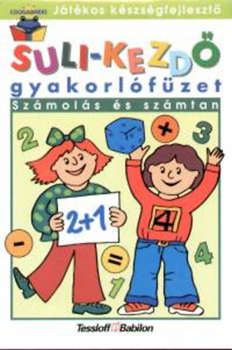 Tessloff és Babilon Kiadó: Suli-kezdő gyak.füzet - Számolás és számtan