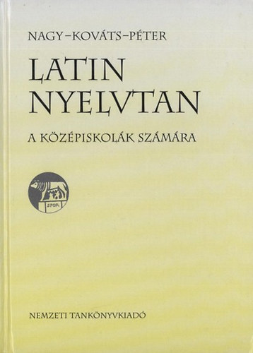 Nagy Ferenc; Kováts Gyula; Péter Gyula: Latin nyelvtan a középiskolák számára