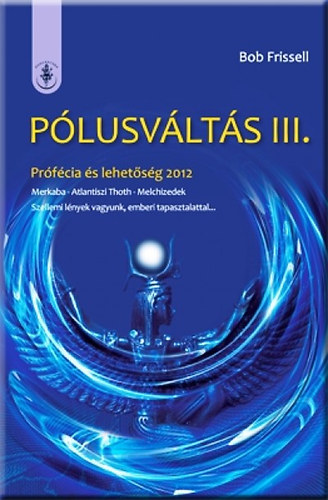 Bob Frissell: Pólusváltás III. - Prófécia és lehetőség 2012