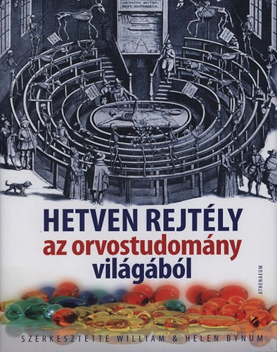 William Bynum; Helen (szerk.) Bynum: Hetven rejtély az orvostudomány világából