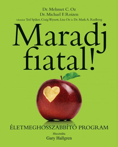 Michael F. Roizen, Mehmet C. Oz, Spiker, Ted, Wynett, Craig, Oz, Lisa, Dr. Rudberg, Marka.: Maradj fiatal! - Életmeghoszabbító program