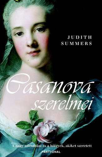 Judith Summers: Casanova szerelmei-A nagy nőcsábász és a hölgyek, akiket szeretett