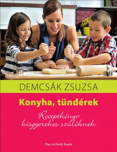 Demcsák Zsuzsa: Konyha, tündérek - Receptkönyv kisgyerekes szülőknek