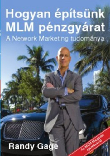 Randy Gage: Hogyan építsünk MLM pénzgyárat - A Network Marketing tudománya