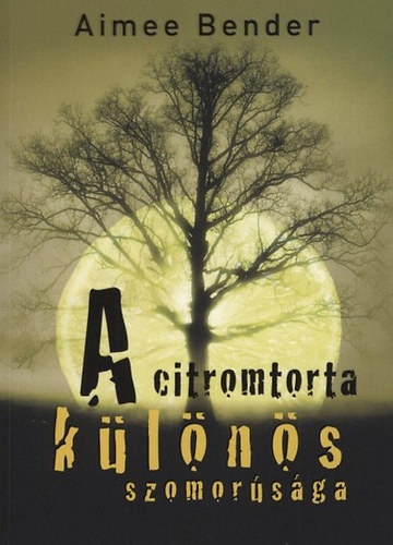Aimee Bender: A citromtorta különös szomorúsága