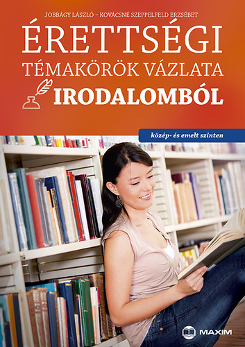 Jobbágy László; Kovácsné Szeppelfeld Erzsébet: Érettségi témakörök vázlata irodalomból (közép- és emelt szint)