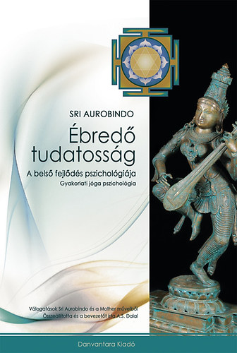 Sri Aurobindo: Ébredő tudatosság - A belső fejlődés pszichológiája