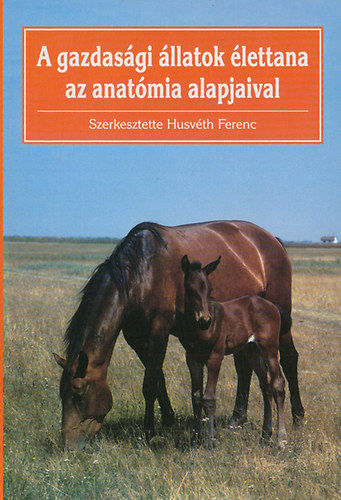 Husvéth Ferenc: A gazdasági állatok élettana az anatómia alapjaival
