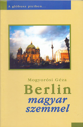 Mogyorósi Géza: Berlin magyar szemmel
